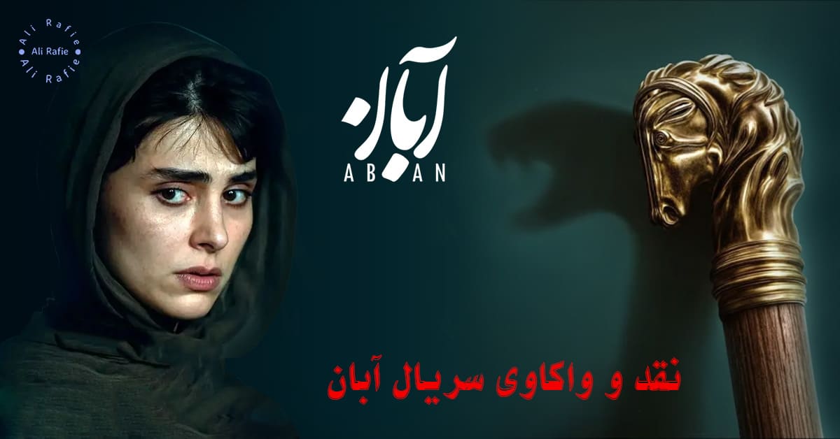 نقد سریال آبان: رسیتال سقوط یا فریادی در ستایش توانمندی زن ایرانی؟