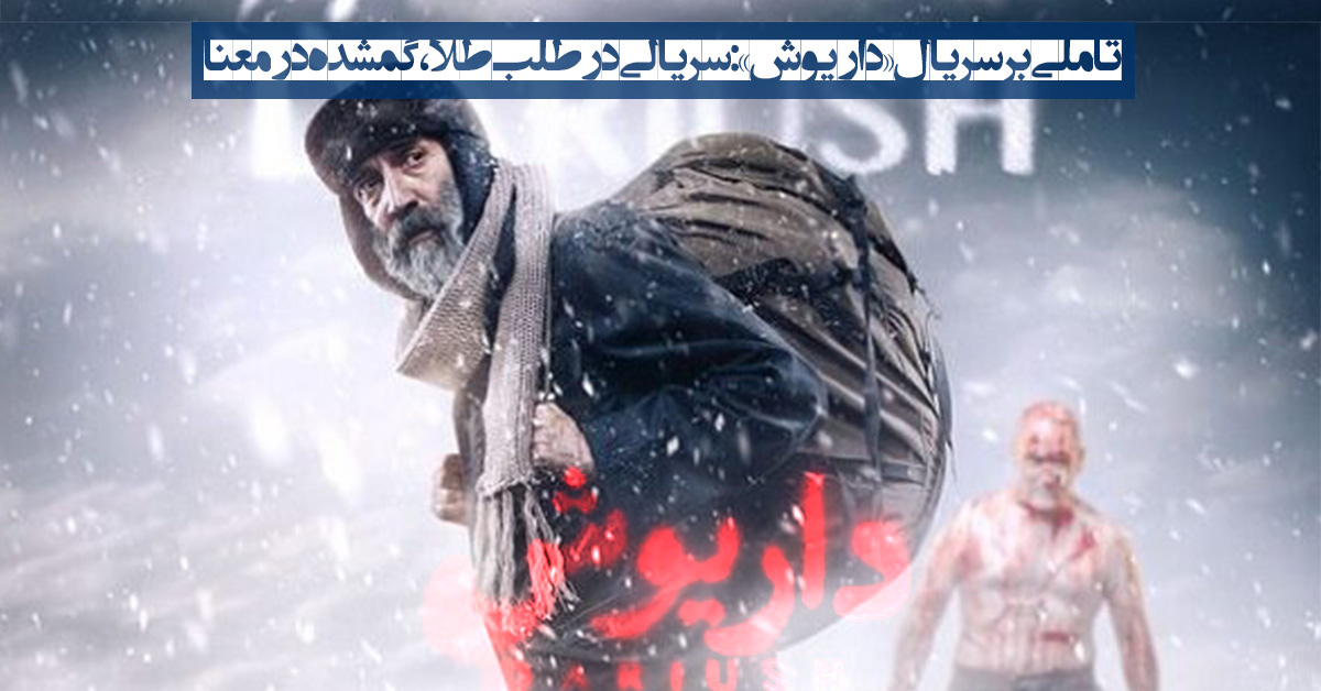 تأملي بر سریال داریوش: سریالی در طلب طلا، گمشده در معنا